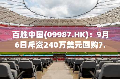 百胜中国(09987.HK)：9月6日斥资240万美元回购7.1万股