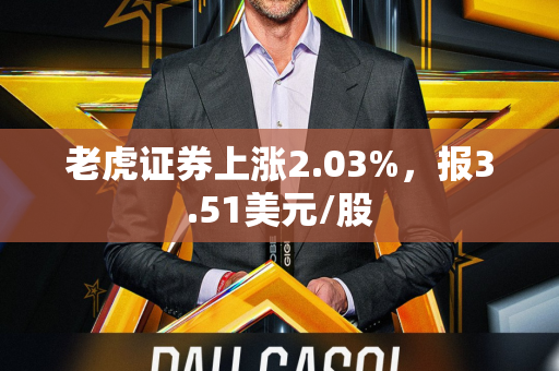 老虎证券上涨2.03%，报3.51美元/股