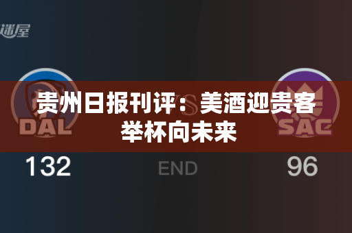 贵州日报刊评：美酒迎贵客 举杯向未来