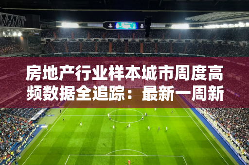 房地产行业样本城市周度高频数据全追踪：最新一周新房和二手房成交量信心指数边际回升