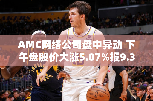 AMC网络公司盘中异动 下午盘股价大涨5.07%报9.32美元