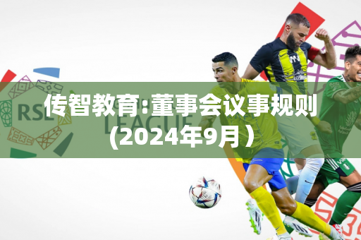 传智教育:董事会议事规则(2024年9月）