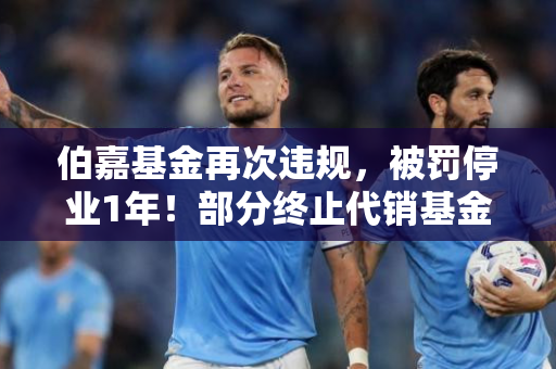 伯嘉基金再次违规，被罚停业1年！部分终止代销基金产品仍在官网展示